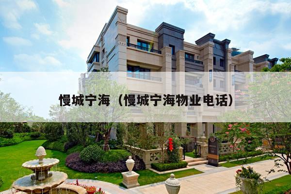 慢城宁海（慢城宁海物业电话）